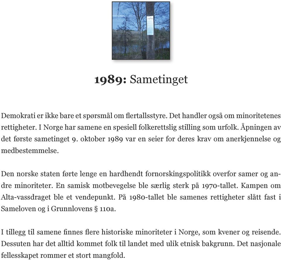 Den norske staten førte lenge en hardhendt fornorskingspolitikk overfor samer og andre minoriteter. En samisk motbevegelse ble særlig sterk på 1970-tallet. Kampen om Alta-vassdraget ble et vendepunkt.