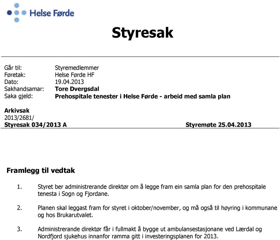 2013 Framlegg til vedtak 1. Styret ber administrerande direktør om å legge fram ein samla plan for den prehospitale tenesta i Sogn og Fjordane. 2.