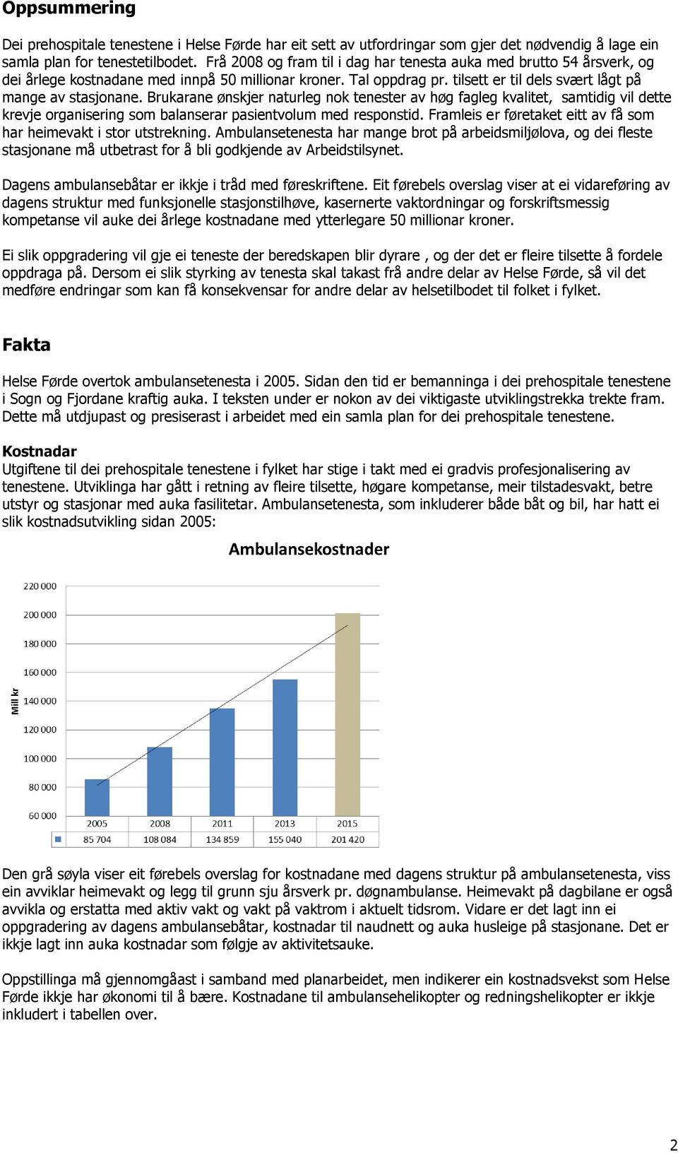 Brukarane ønskjer naturleg nok tenester av høg fagleg kvalitet, samtidig vil dette krevje organisering som balanserar pasientvolum med responstid.