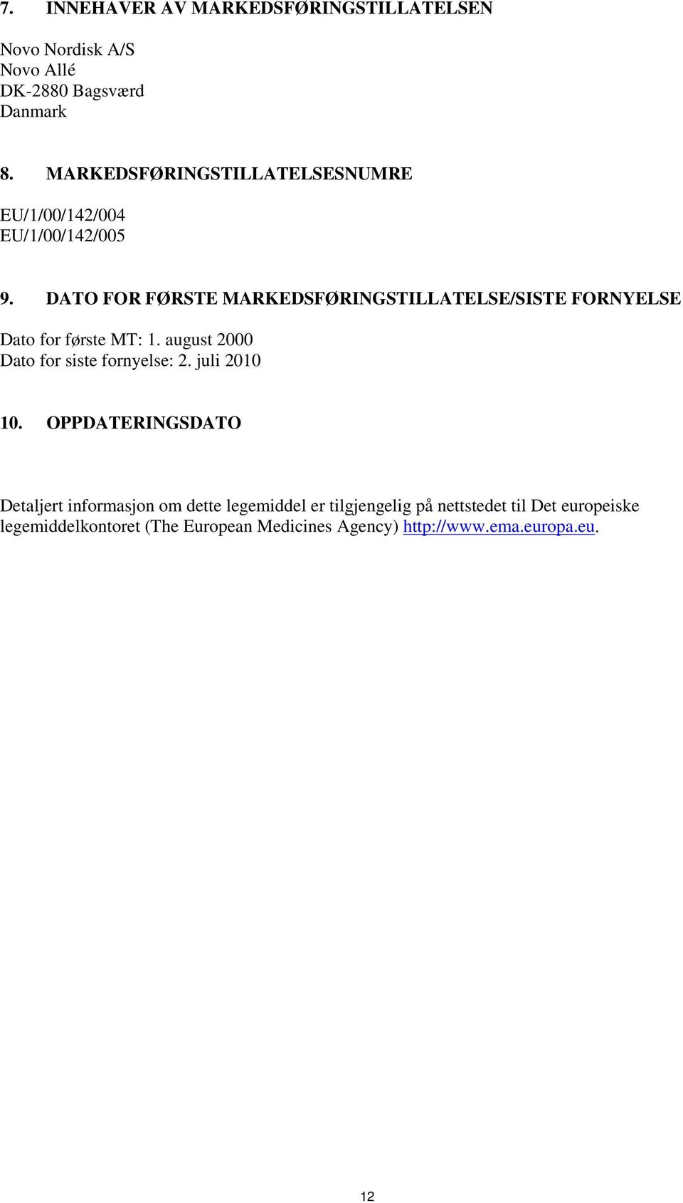 DATO FOR FØRSTE MARKEDSFØRINGSTILLATELSE/SISTE FORNYELSE Dato for første MT: 1. august 2000 Dato for siste fornyelse: 2.