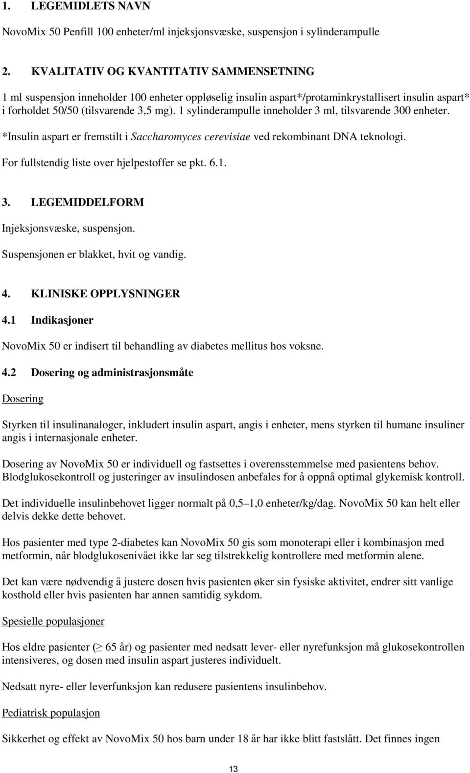 1 sylinderampulle inneholder 3 ml, tilsvarende 300 enheter. *Insulin aspart er fremstilt i Saccharomyces cerevisiae ved rekombinant DNA teknologi. For fullstendig liste over hjelpestoffer se pkt. 6.1. 3. LEGEMIDDELFORM Injeksjonsvæske, suspensjon.