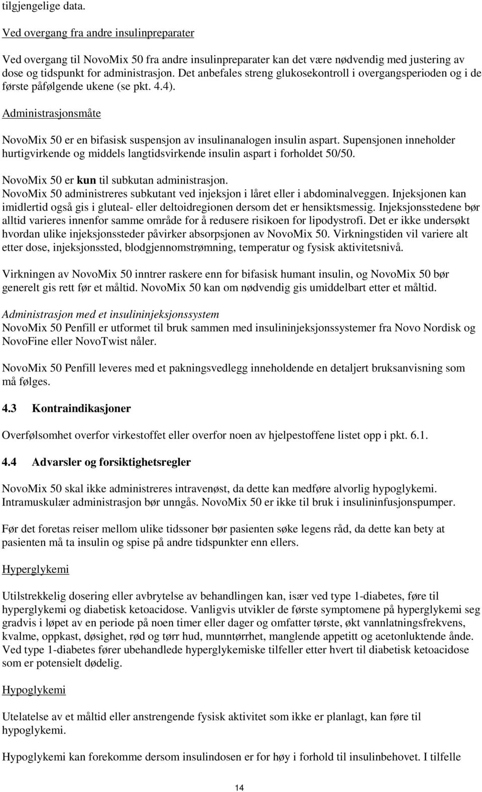 Supensjonen inneholder hurtigvirkende og middels langtidsvirkende insulin aspart i forholdet 50/50. NovoMix 50 er kun til subkutan administrasjon.