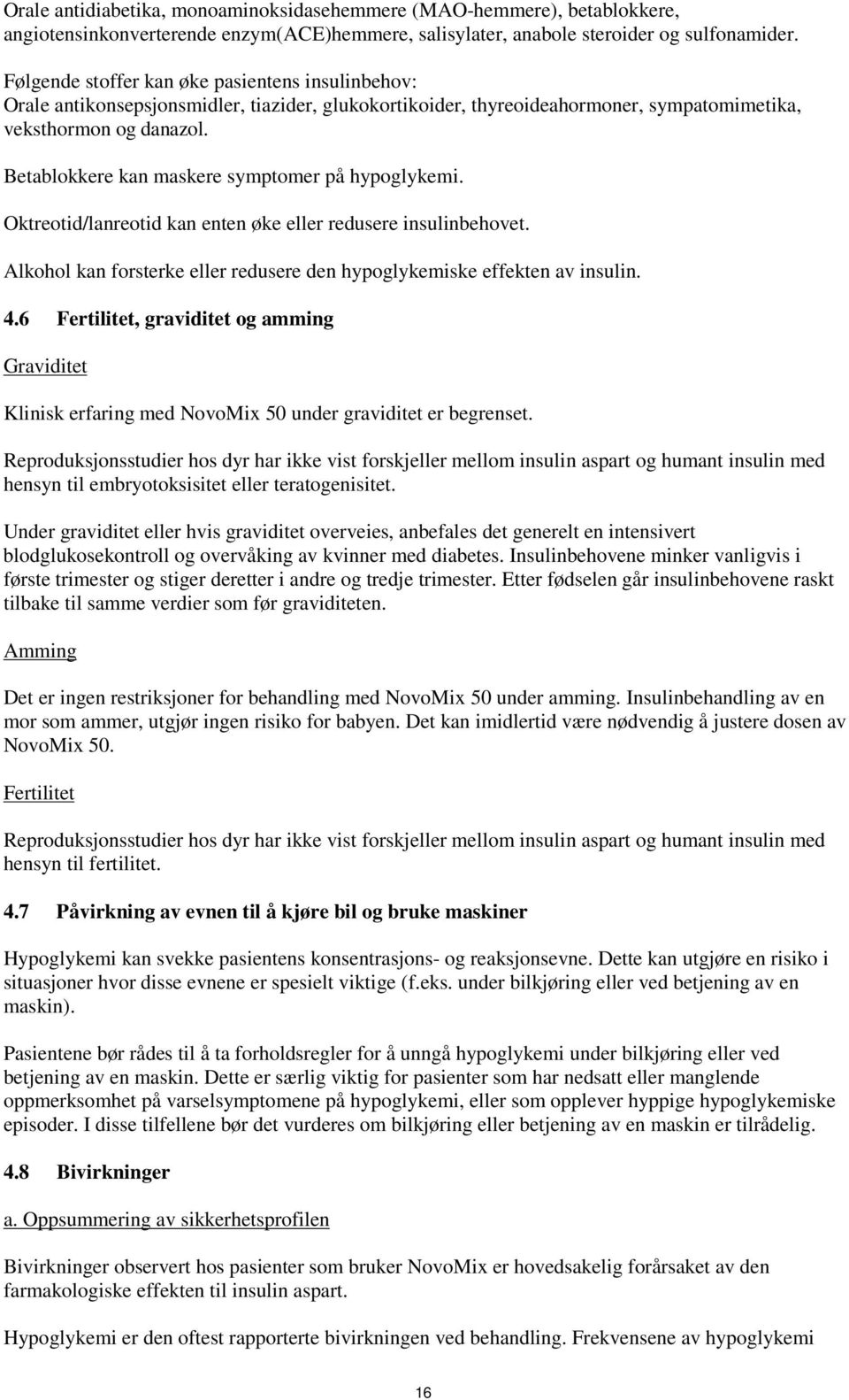 Betablokkere kan maskere symptomer på hypoglykemi. Oktreotid/lanreotid kan enten øke eller redusere insulinbehovet. Alkohol kan forsterke eller redusere den hypoglykemiske effekten av insulin. 4.