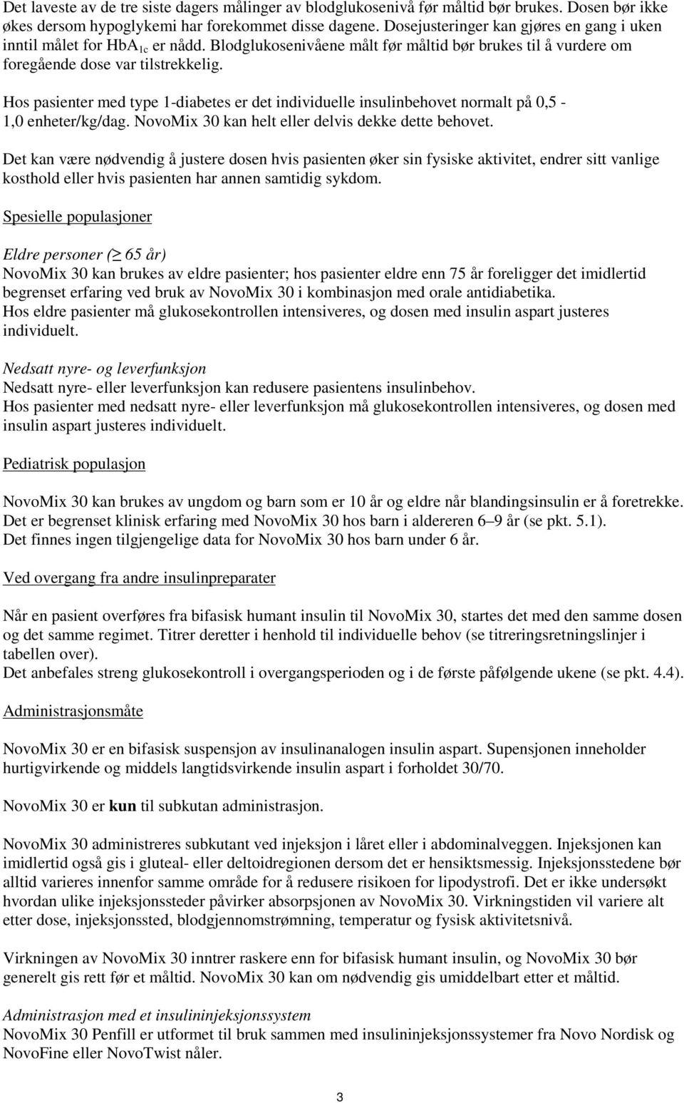 Hos pasienter med type 1-diabetes er det individuelle insulinbehovet normalt på 0,5-1,0 enheter/kg/dag. NovoMix 30 kan helt eller delvis dekke dette behovet.