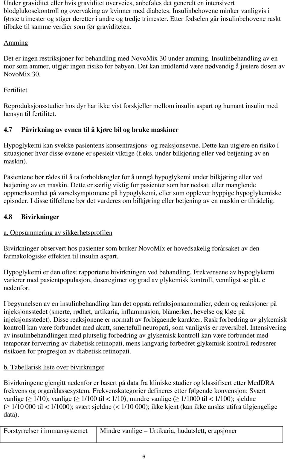 Amming Det er ingen restriksjoner for behandling med NovoMix 30 under amming. Insulinbehandling av en mor som ammer, utgjør ingen risiko for babyen.