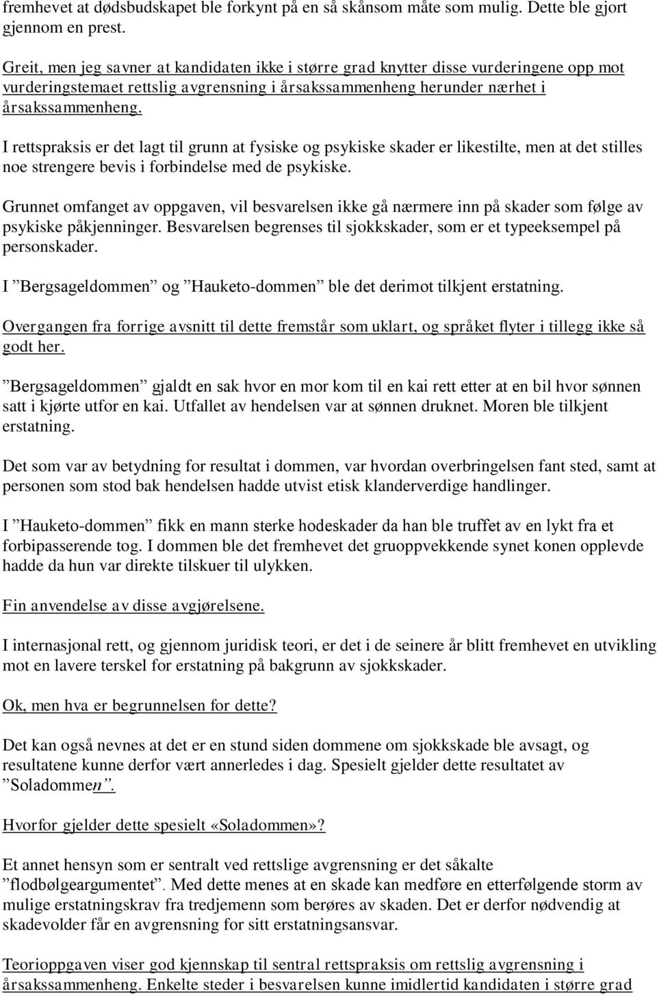 I rettspraksis er det lagt til grunn at fysiske og psykiske skader er likestilte, men at det stilles noe strengere bevis i forbindelse med de psykiske.