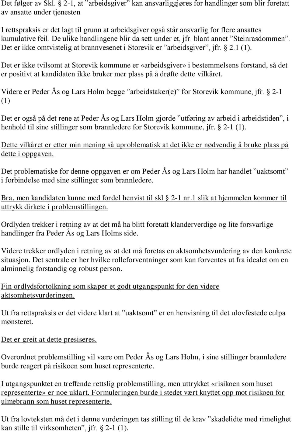 kumulative feil. De ulike handlingene blir da sett under et, jfr. blant annet Steinrasdommen. Det er ikke omtvistelig at brannvesenet i Storevik er arbeidsgiver, jfr. 2.1 (1).