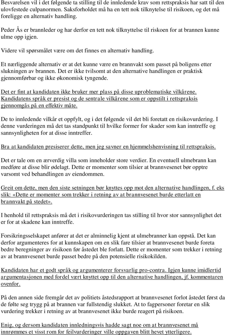 Peder Ås er brannleder og har derfor en tett nok tilknyttelse til riskoen for at brannen kunne ulme opp igjen. Videre vil spørsmålet være om det finnes en alternativ handling.