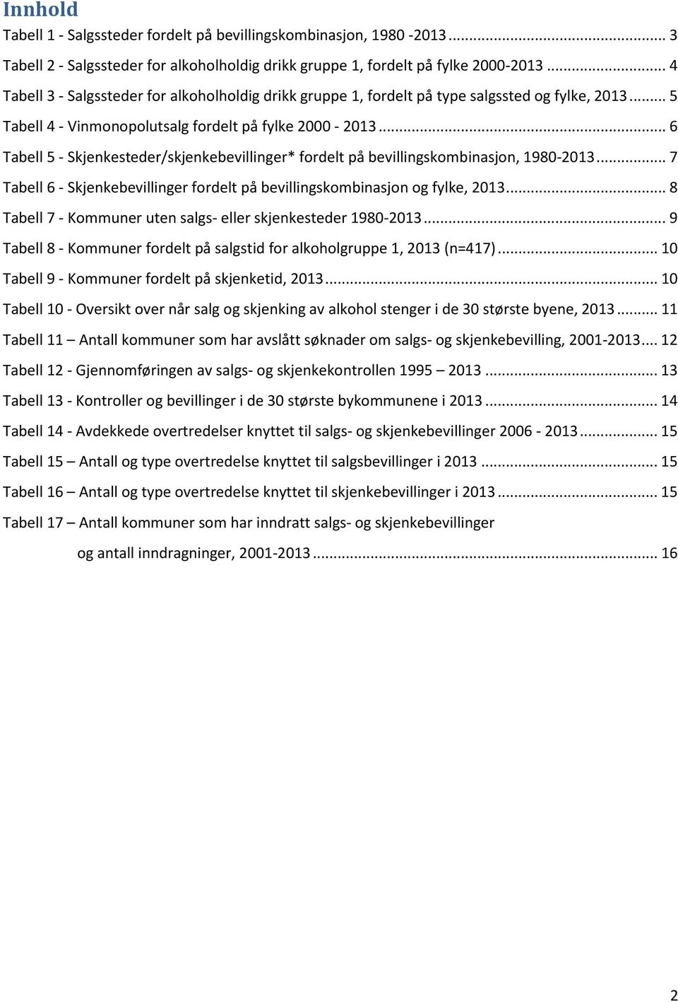 .. 6 Tabell 5 - Skjenkesteder/skjenkebevillinger* fordelt på bevillingskombinasjon, 1980-2013... 7 Tabell 6 - Skjenkebevillinger fordelt på bevillingskombinasjon og fylke, 2013.