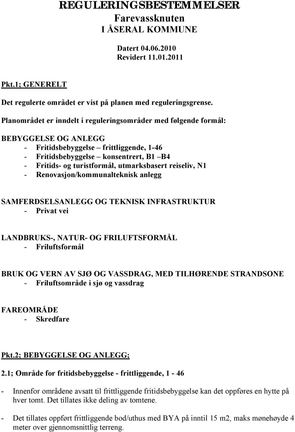 utmarksbasert reiseliv, N1 - Renovasjon/kommunalteknisk anlegg SAMFERDSELSANLEGG OG TEKNISK INFRASTRUKTUR - Privat vei LANDBRUKS-, NATUR- OG FRILUFTSFORMÅL - Friluftsformål BRUK OG VERN AV SJØ OG