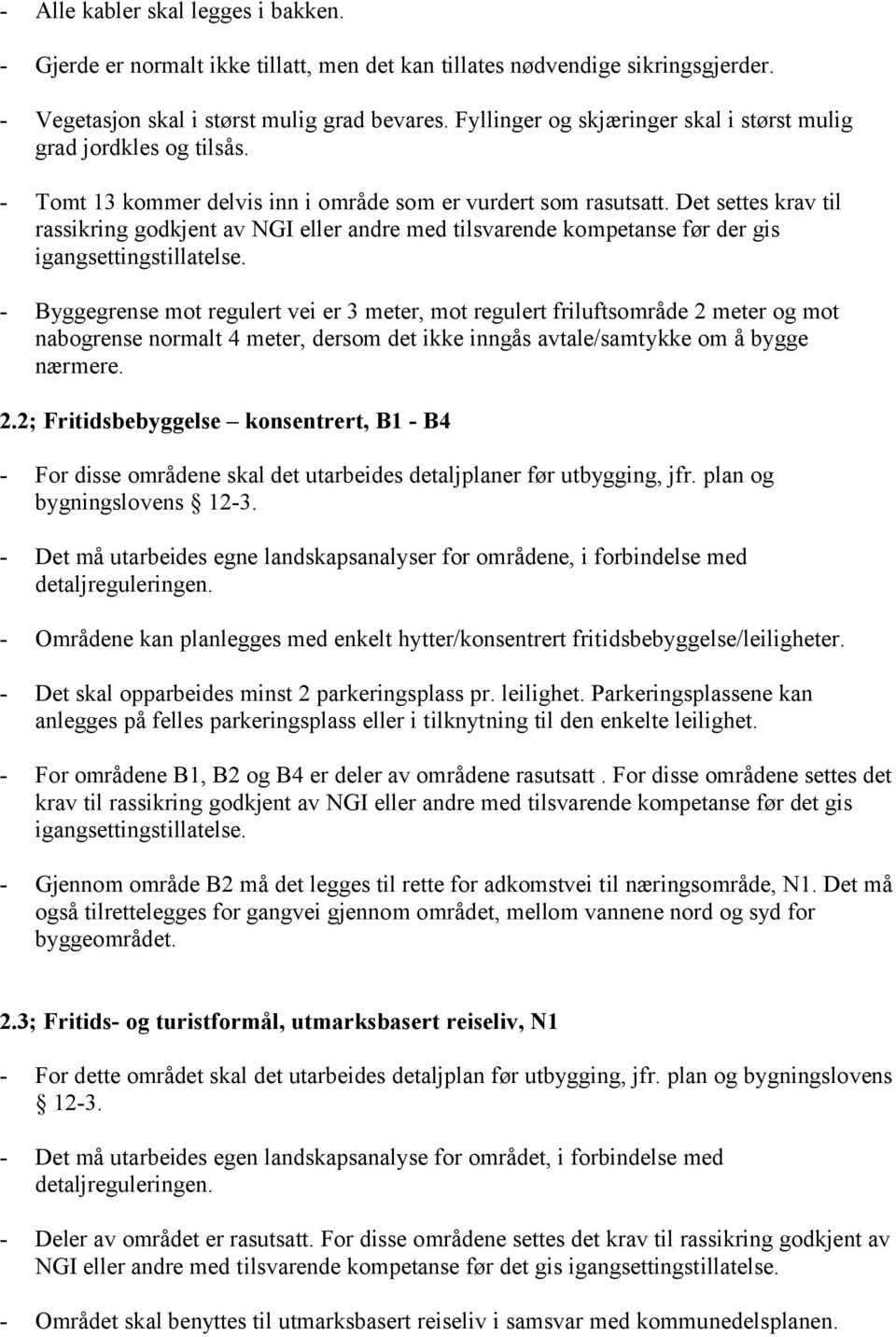 Det settes krav til rassikring godkjent av NGI eller andre med tilsvarende kompetanse før der gis igangsettingstillatelse.