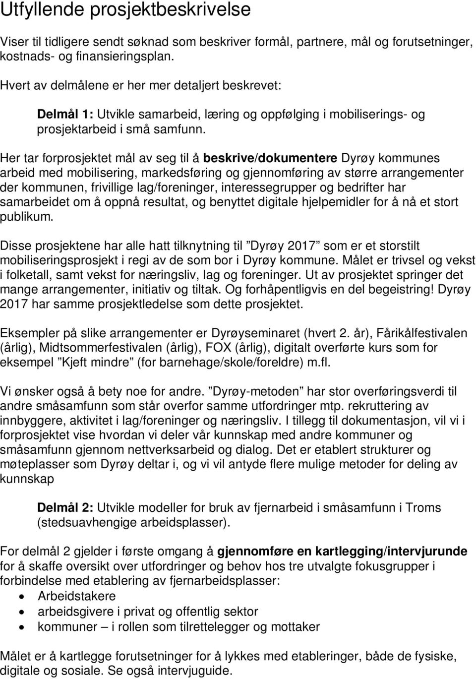 Her tar forprosjektet mål av seg til å beskrive/dokumentere Dyrøy kommunes arbeid med mobilisering, markedsføring og gjennomføring av større arrangementer der kommunen, frivillige lag/foreninger,