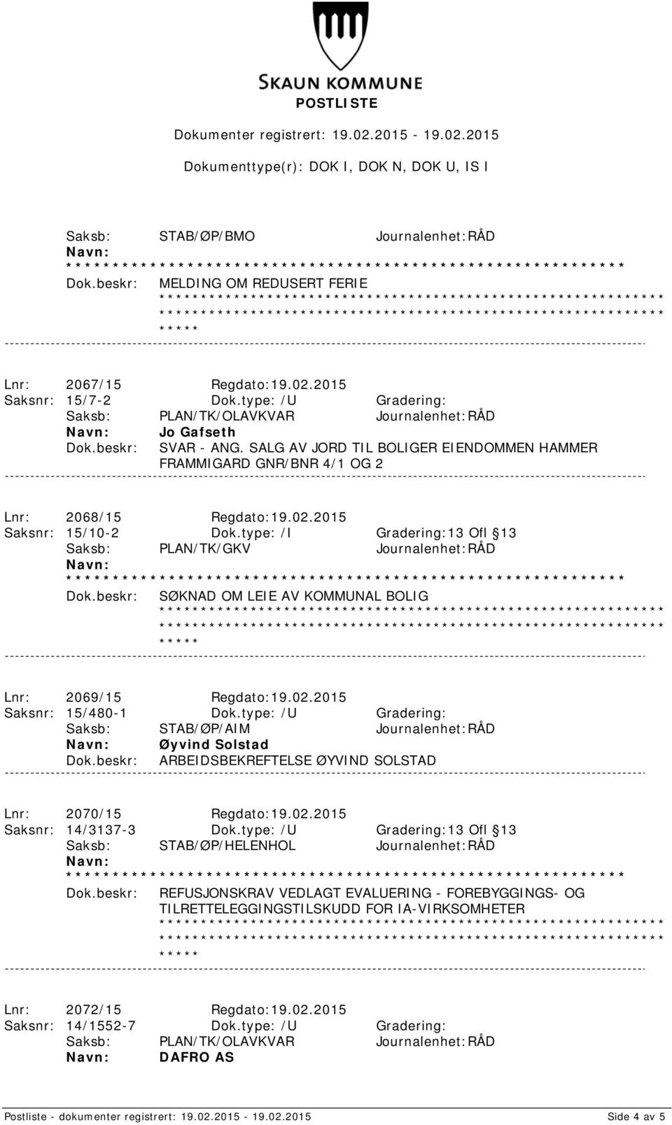 type: /I Gradering:13 Ofl 13 Saksb: PLAN/TK/GKV Journalenhet:RÅD SØKNAD OM LEIE AV KOMMUNAL BOLIG Lnr: 2069/15 Regdato:19.02.2015 Saksnr: 15/480-1 Dok.