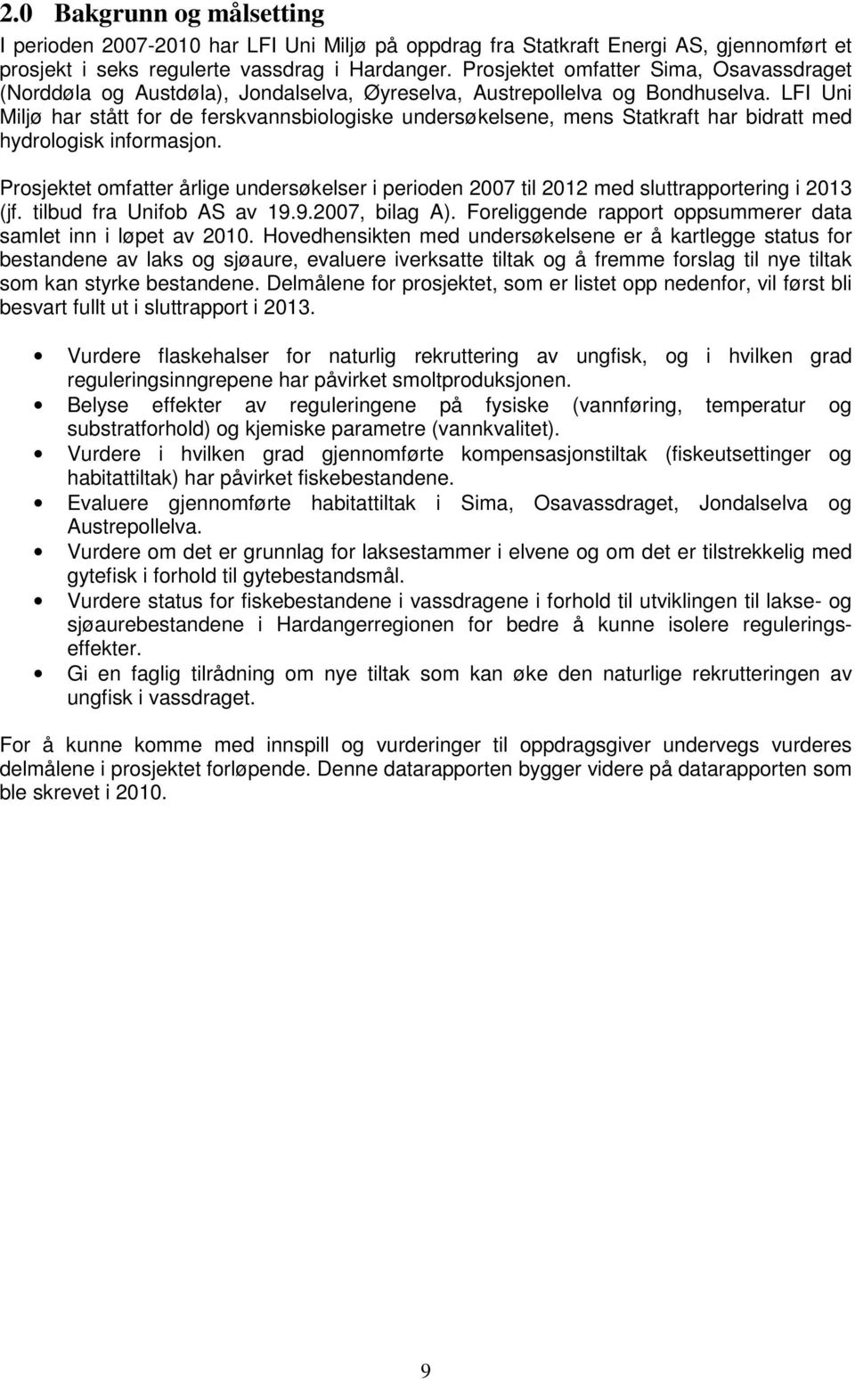 LFI Uni Miljø har stått for de ferskvannsbiologiske undersøkelsene, mens Statkraft har bidratt med hydrologisk informasjon.