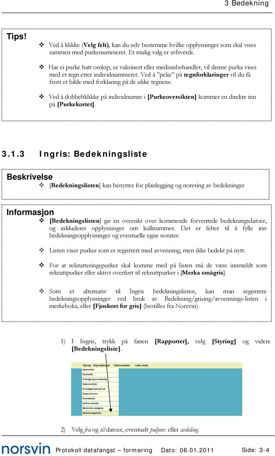 Ved å peke på tegnforklaringer vil du få frem et bilde med forklaring på de ulike tegnene. Ved å dobbeltklikke på individnumre i [Purkeoversikten] kommer en direkte inn på [Purkekortet]. 3.1.