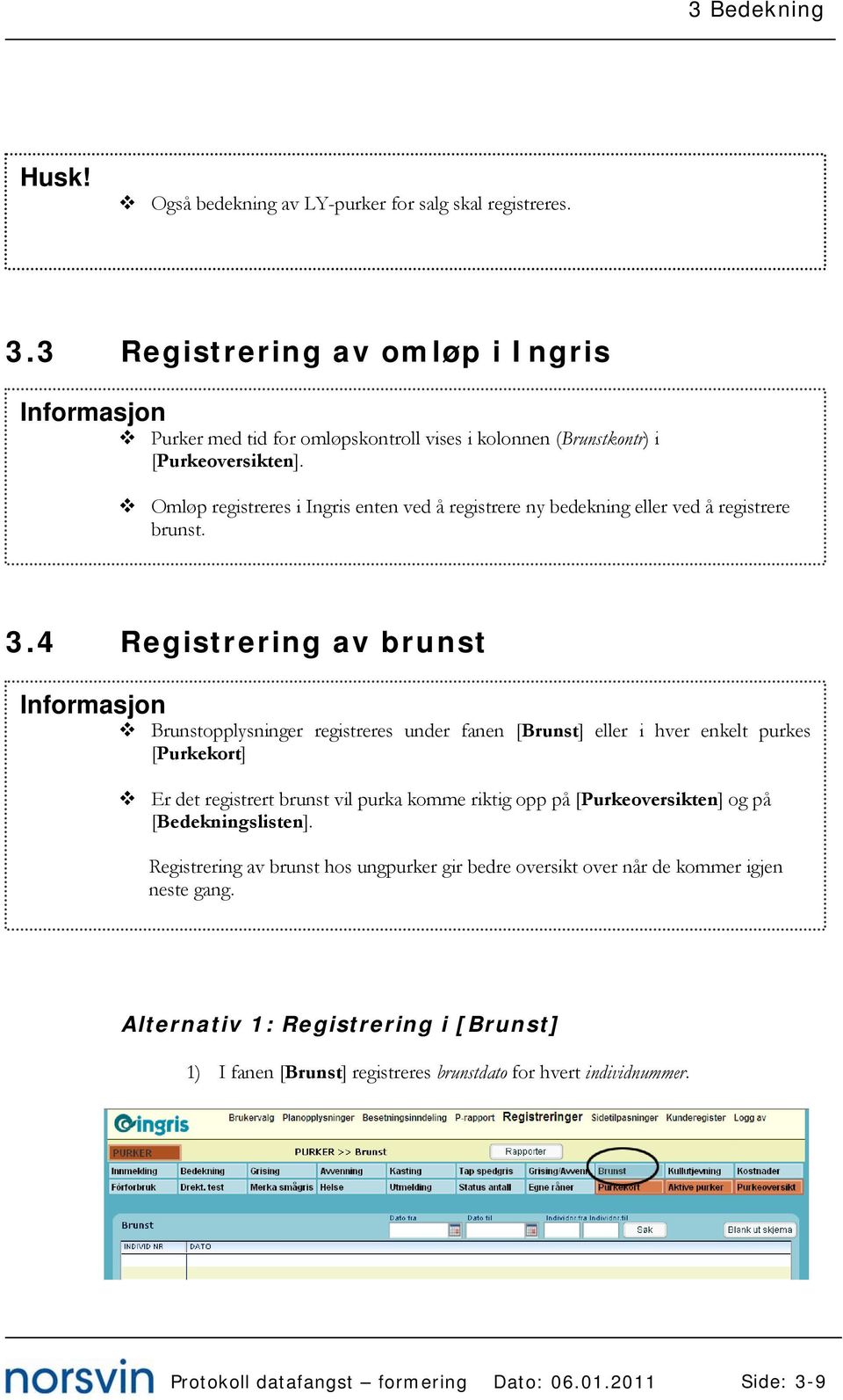 4 Registrering av brunst Informasjon Brunstopplysninger registreres under fanen [Brunst] eller i hver enkelt purkes [Purkekort] Er det registrert brunst vil purka komme riktig opp på