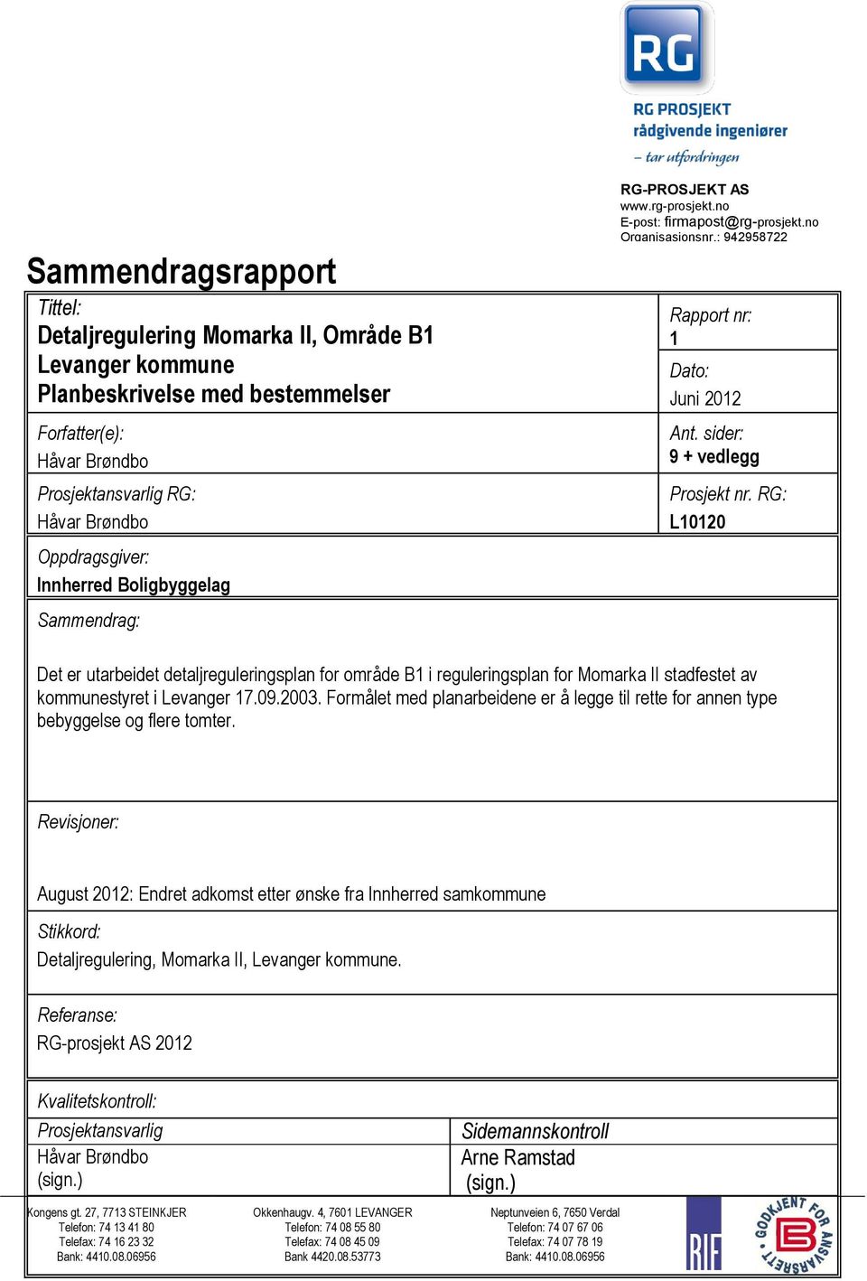 RG: L10120 Det er utarbeidet detaljreguleringsplan for område B1 i reguleringsplan for Momarka II stadfestet av kommunestyret i Levanger 17.09.2003.