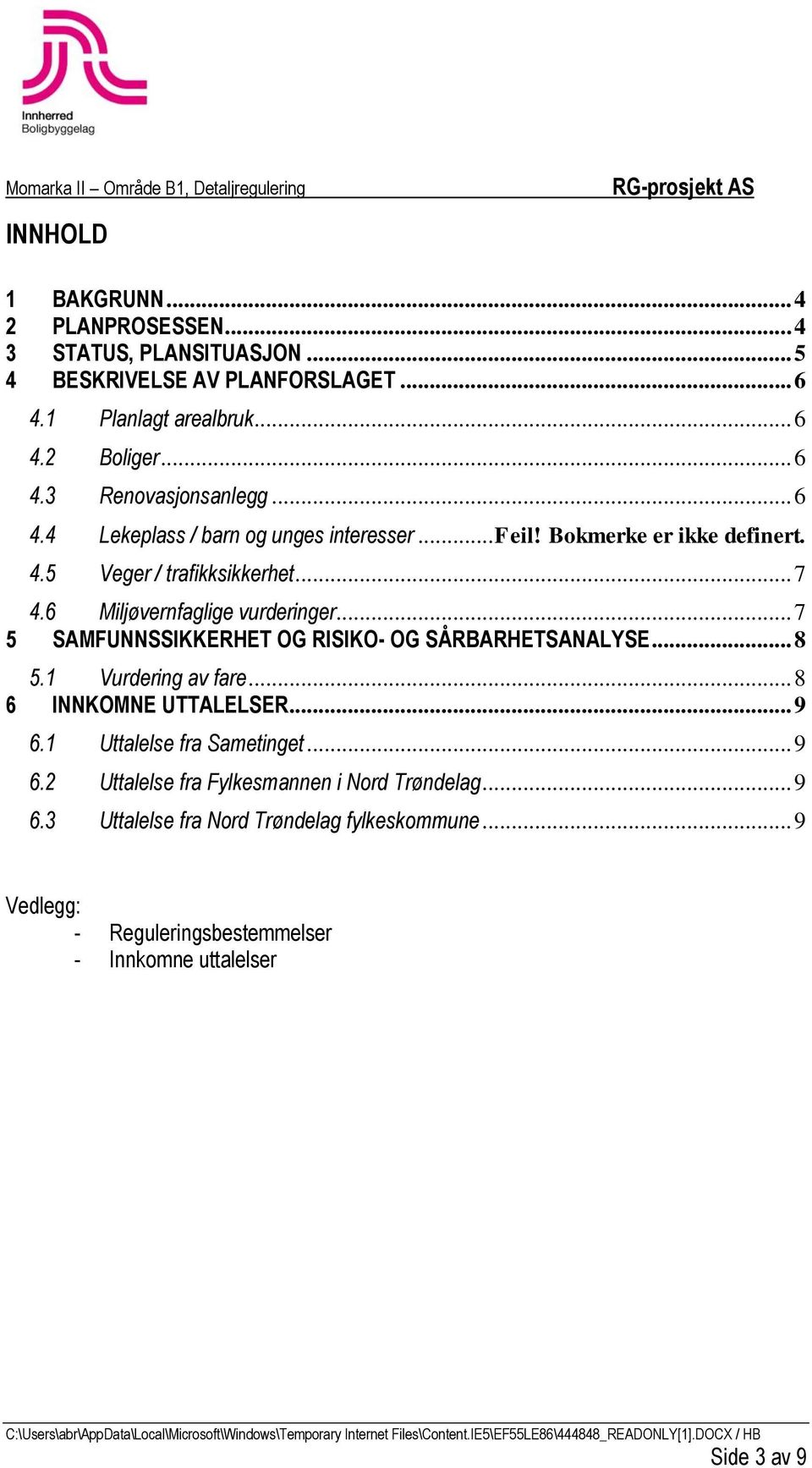 .. 7 5 SAMFUNNSSIKKERHET OG RISIKO- OG SÅRBARHETSANALYSE... 8 5.1 Vurdering av fare... 8 6 INNKOMNE UTTALELSER... 9 6.