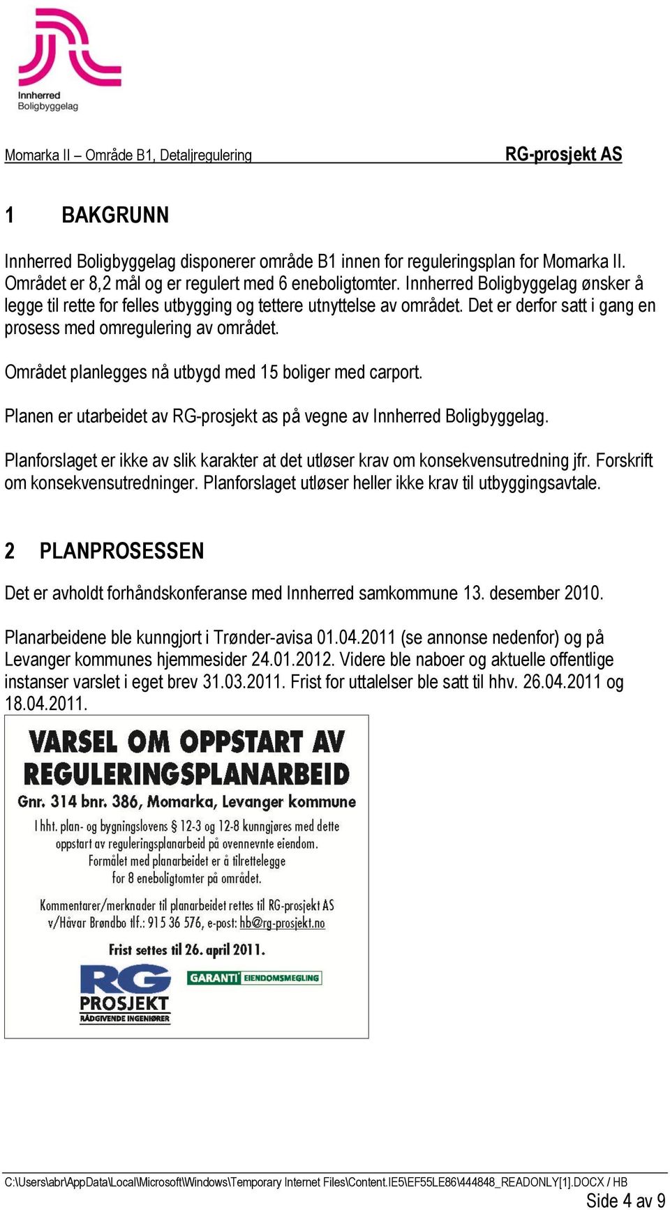 Området planlegges nå utbygd med 15 boliger med carport. Planen er utarbeidet av RG-prosjekt as på vegne av Innherred Boligbyggelag.