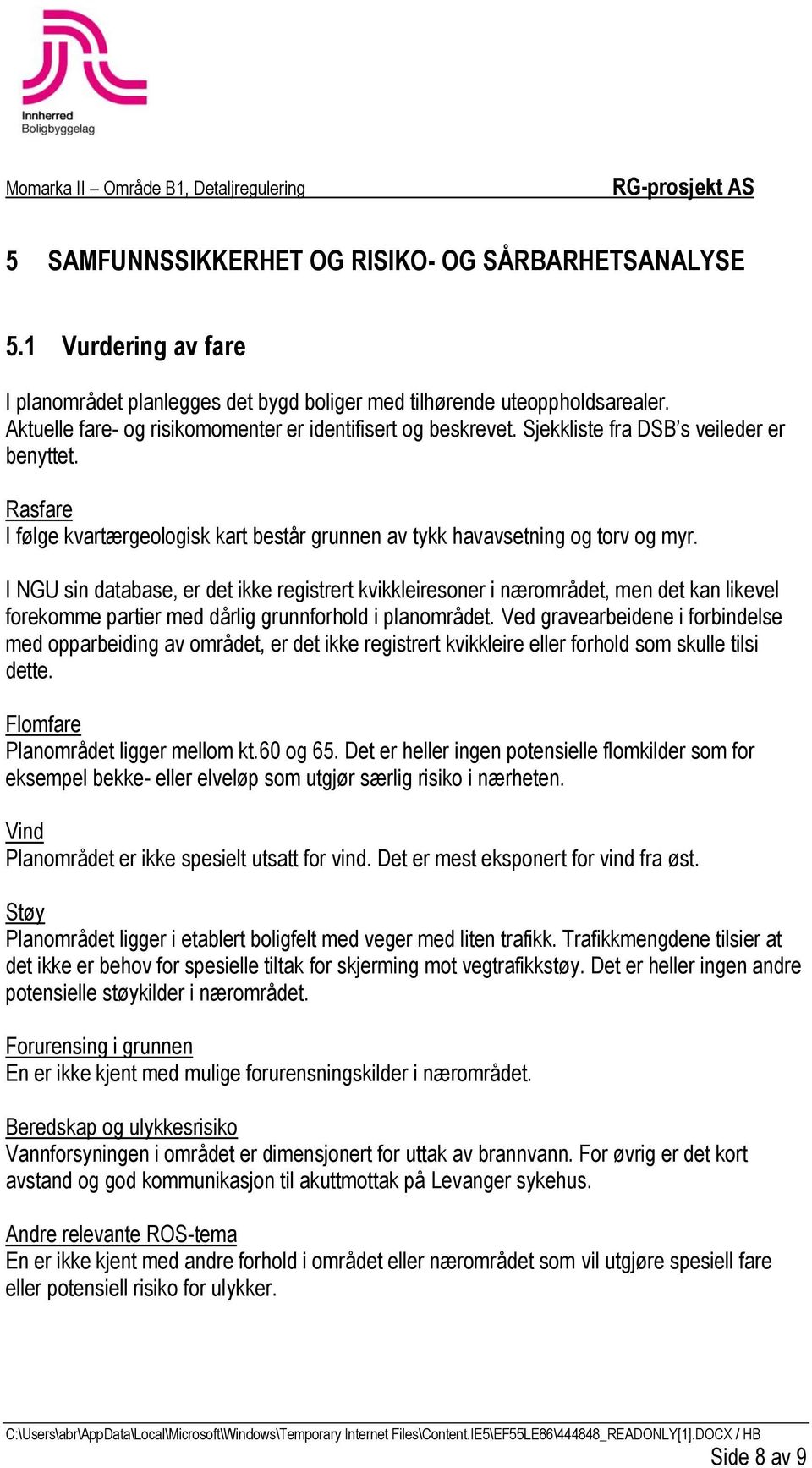 I NGU sin database, er det ikke registrert kvikkleiresoner i nærområdet, men det kan likevel forekomme partier med dårlig grunnforhold i planområdet.