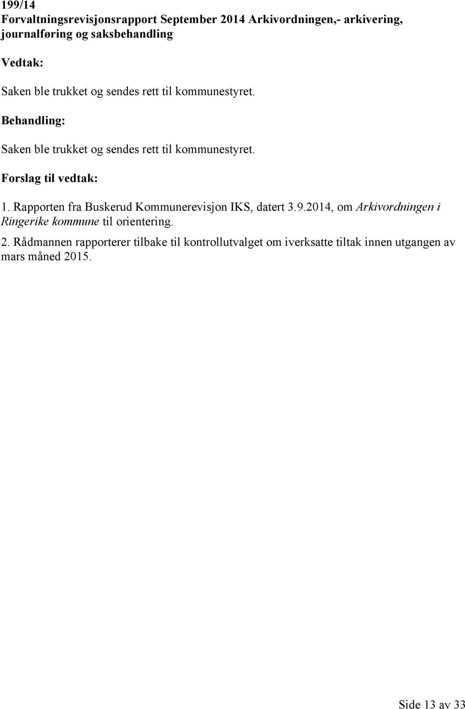 Forslag til vedtak: 1. Rapporten fra Buskerud Kommunerevisjon IKS, datert 3.9.