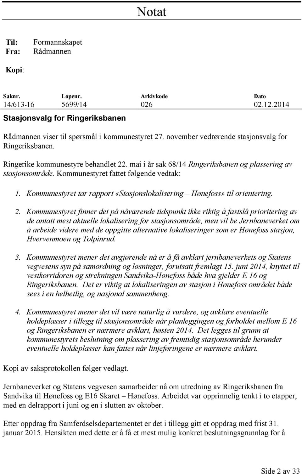 Kommunestyret tar rapport «Stasjonslokalisering Hønefoss» til orientering. 2.