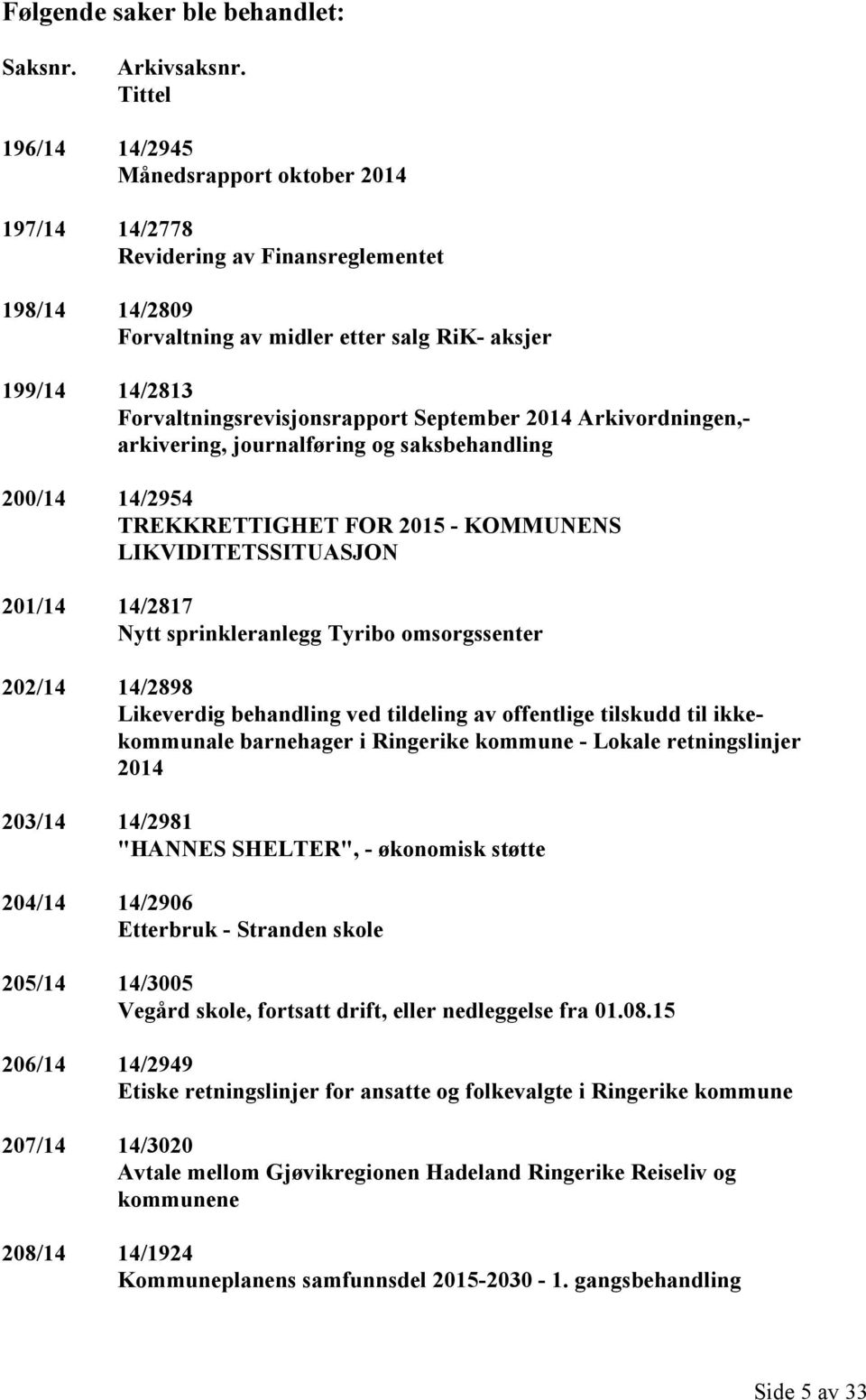 September 2014 Arkivordningen,- arkivering, journalføring og saksbehandling 200/14 14/2954 TREKKRETTIGHET FOR 2015 - KOMMUNENS LIKVIDITETSSITUASJON 201/14 14/2817 Nytt sprinkleranlegg Tyribo