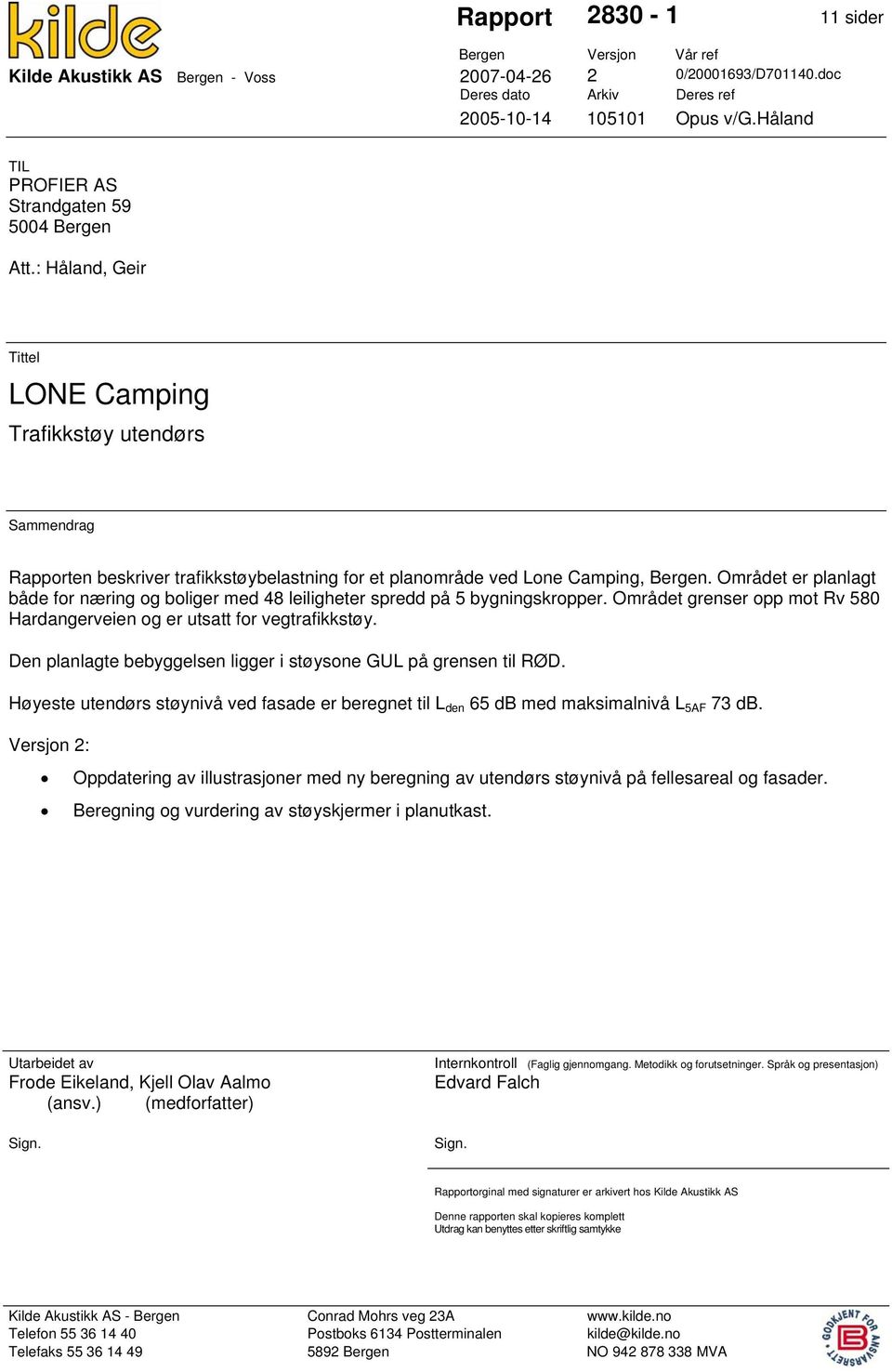 : Håland, Geir Tittel LONE Camping Trafikkstøy utendørs Sammendrag Rapporten beskriver trafikkstøybelastning for et planområde ved Lone Camping, Bergen.