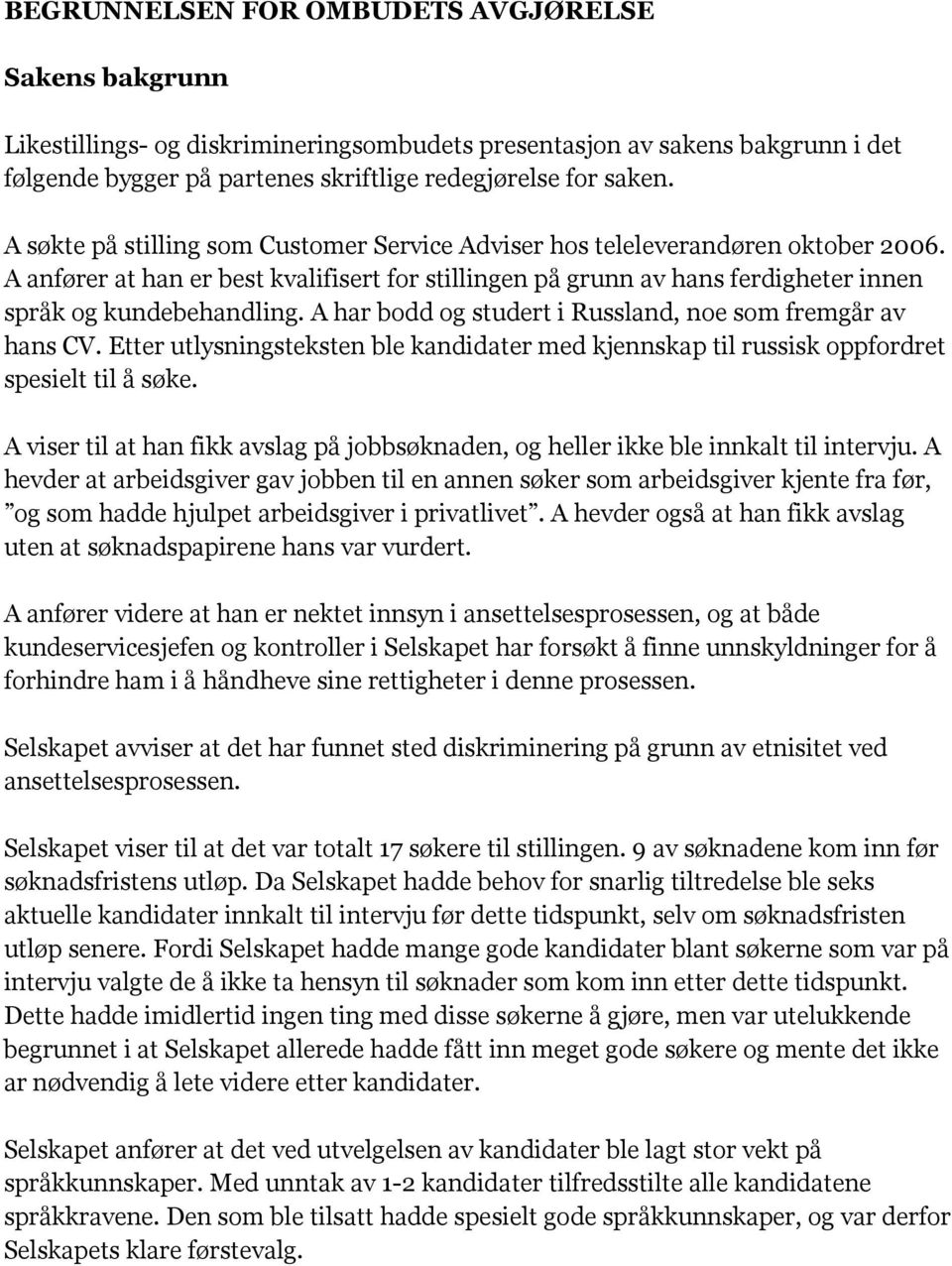 A har bodd og studert i Russland, noe som fremgår av hans CV. Etter utlysningsteksten ble kandidater med kjennskap til russisk oppfordret spesielt til å søke.