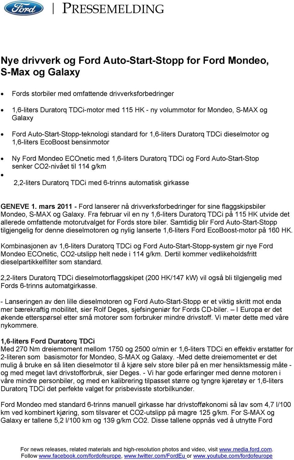 senker CO2-nivået til 114 g/km 2,2-liters Duratorq TDCi med 6-trinns automatisk girkasse GENEVE 1. mars 2011 - Ford lanserer nå drivverksforbedringer for sine flaggskipsbiler Mondeo, S-MAX og Galaxy.