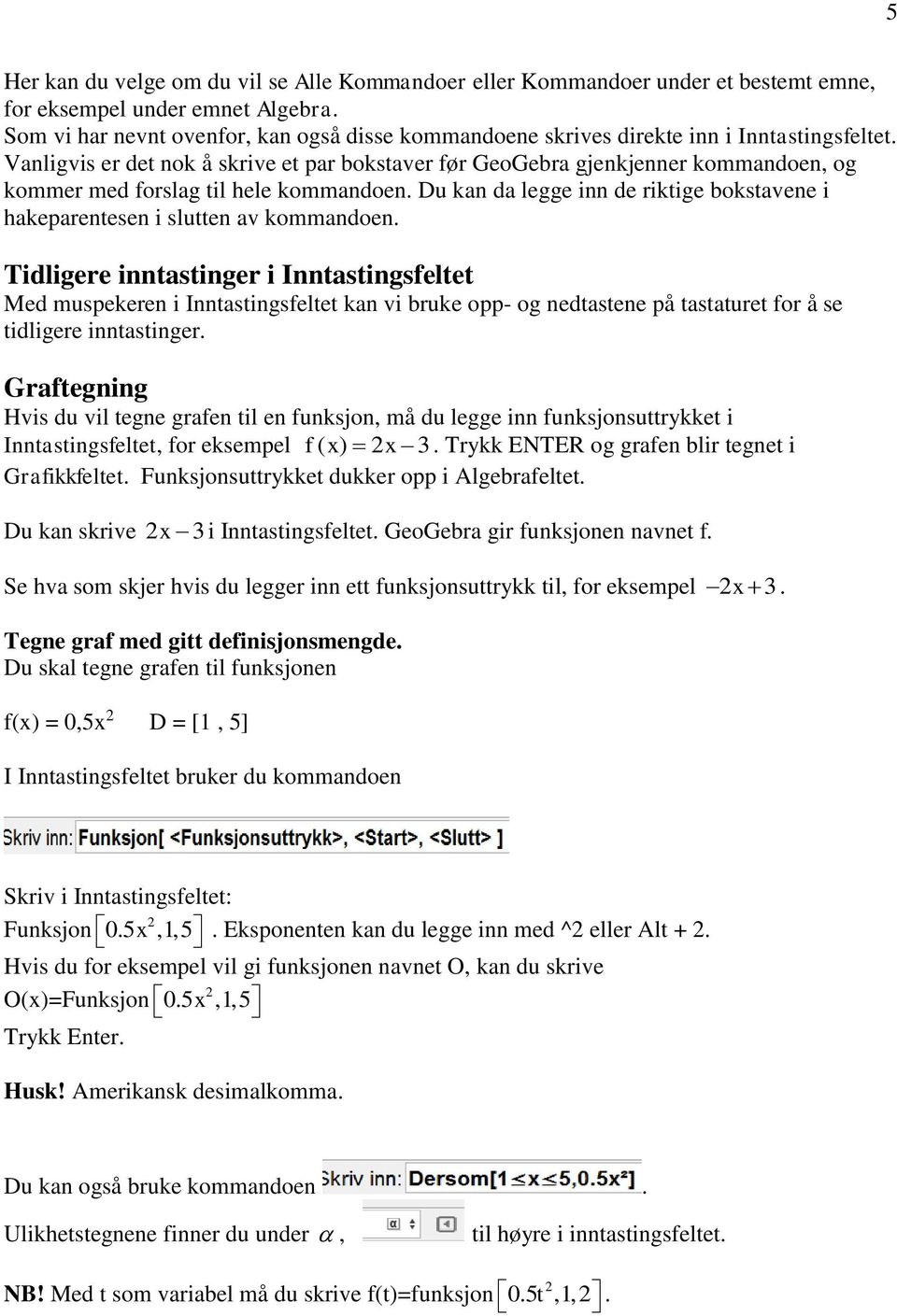 Vanligvis er det nok å skrive et par bokstaver før GeoGebra gjenkjenner kommandoen, og kommer med forslag til hele kommandoen.