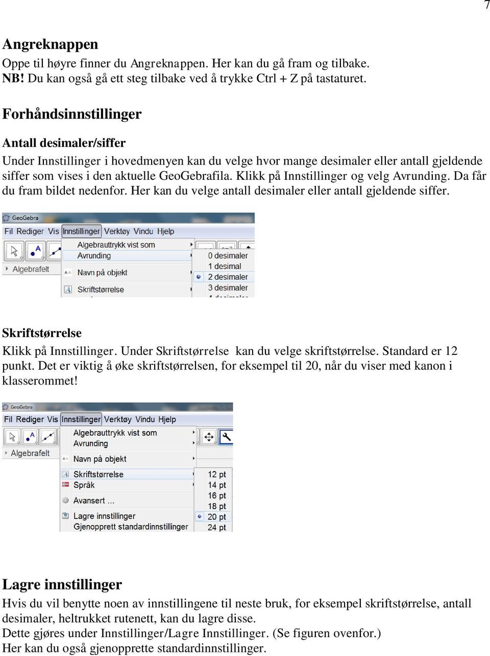 Klikk på Innstillinger og velg Avrunding. Da får du fram bildet nedenfor. Her kan du velge antall desimaler eller antall gjeldende siffer. Skriftstørrelse Klikk på Innstillinger.