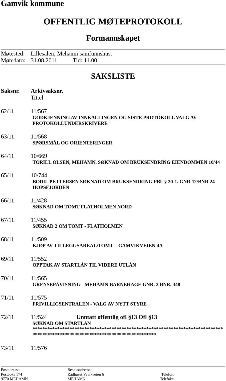 SØKNAD OM BRUKSENDRING EIENDOMMEN 10/44 65/11 10/744 BODIL PETTERSEN SØKNAD OM BRUKSENDRING PBL 20-1.