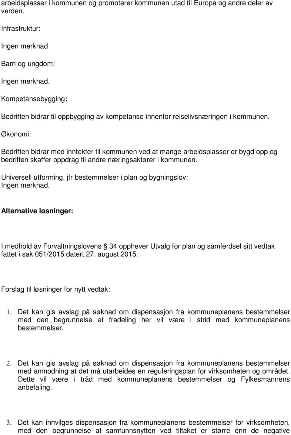 Økonomi: Bedriften bidrar med inntekter til kommunen ved at mange arbeidsplasser er bygd opp og bedriften skaffer oppdrag til andre næringsaktører i kommunen.