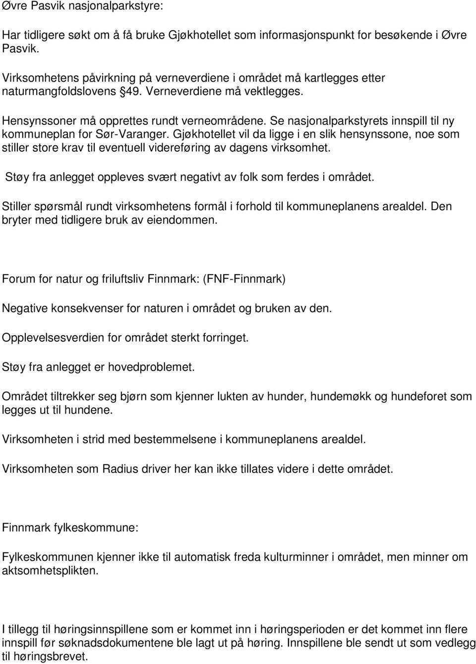 Se nasjonalparkstyrets innspill til ny kommuneplan for Sør-Varanger. Gjøkhotellet vil da ligge i en slik hensynssone, noe som stiller store krav til eventuell videreføring av dagens virksomhet.