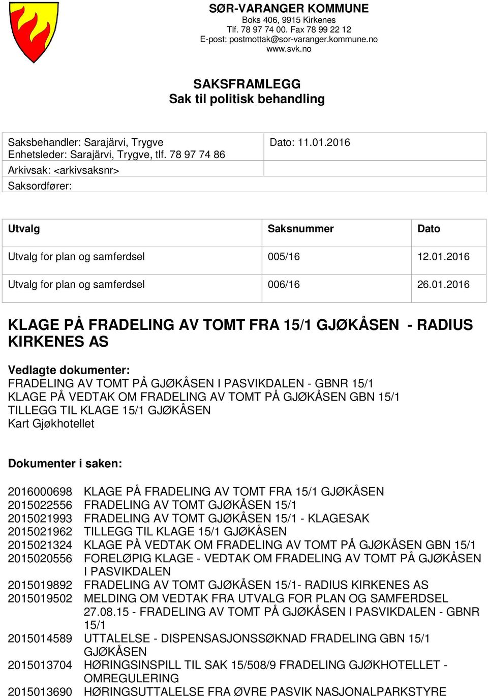 2016 Utvalg Saksnummer Dato Utvalg for plan og samferdsel 005/16 12.01.2016 Utvalg for plan og samferdsel 006/16 26.01.2016 KLAGE PÅ FRADELING AV TOMT FRA 15/1 GJØKÅSEN - RADIUS KIRKENES AS Vedlagte