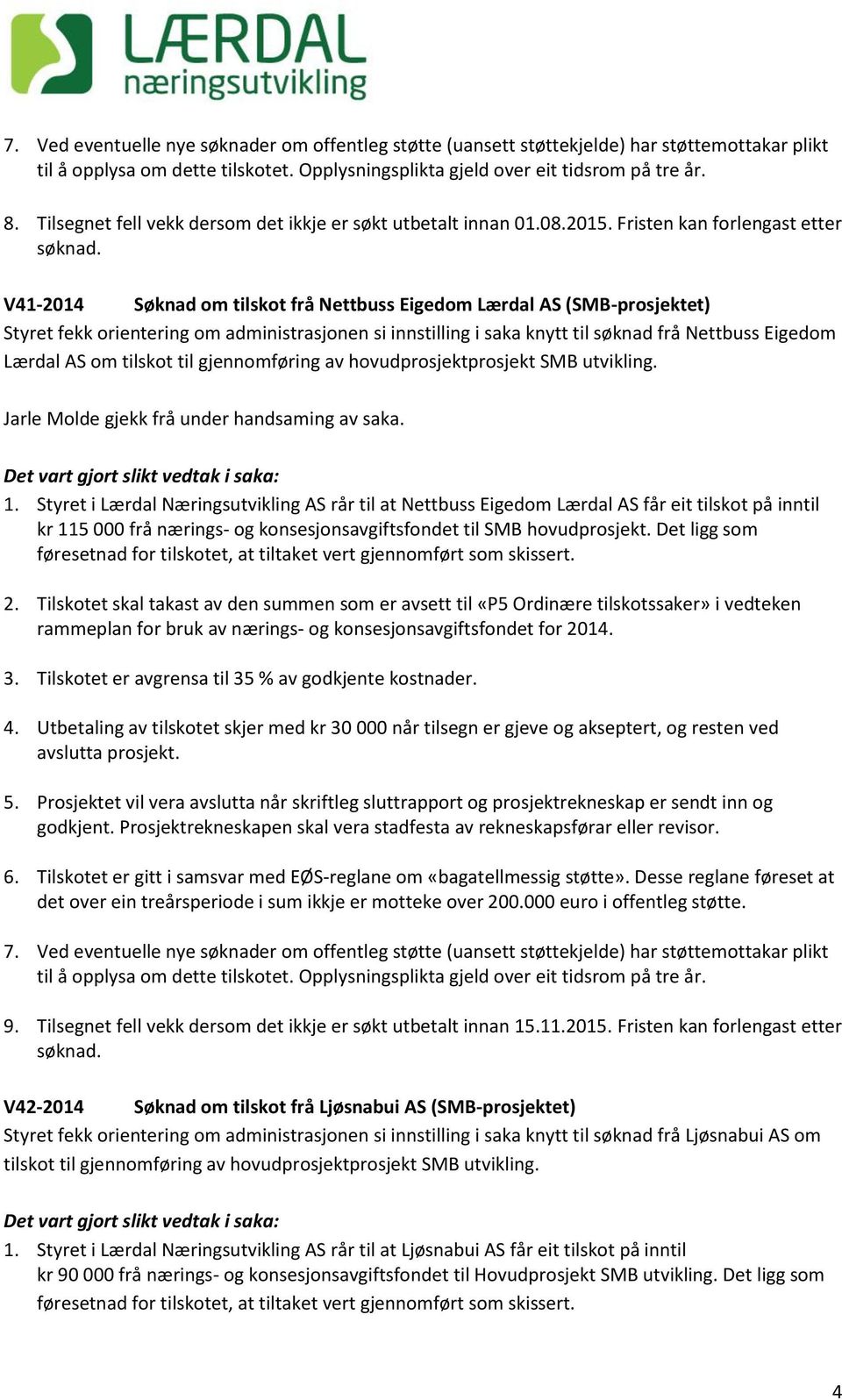 Eigedom Lærdal AS om tilskot til gjennomføring av hovudprosjektprosjekt SMB utvikling. Jarle Molde gjekk frå under handsaming av saka. 1.