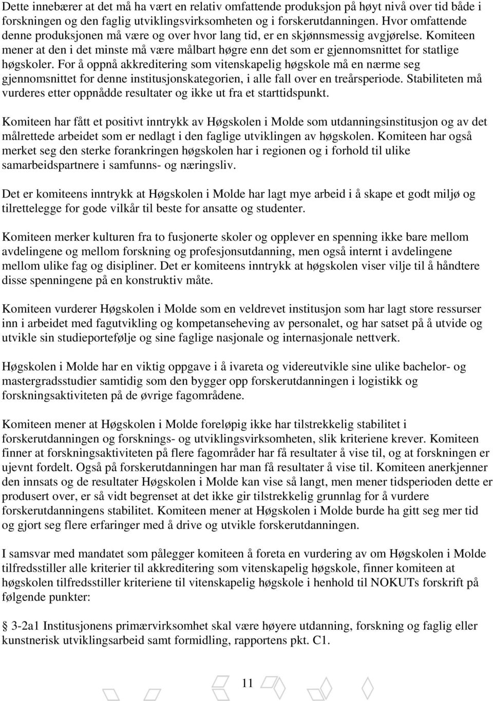 Komiteen mener at den i det minste må være målbart høgre enn det som er gjennomsnittet for statlige høgskoler.