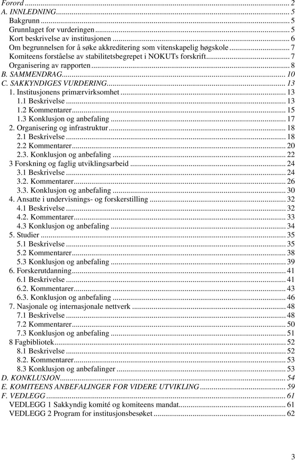 .. 13 1.2 Kommentarer... 15 1.3 Konklusjon og anbefaling... 17 2. Organisering og infrastruktur... 18 2.1 Beskrivelse... 18 2.2 Kommentarer... 20 2.3. Konklusjon og anbefaling... 22 3 Forskning og faglig utviklingsarbeid.