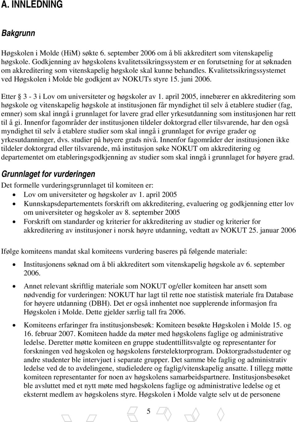 Kvalitetssikringssystemet ved Høgskolen i Molde ble godkjent av NOKUTs styre 15. juni 2006. Etter 3-3 i Lov om universiteter og høgskoler av 1.