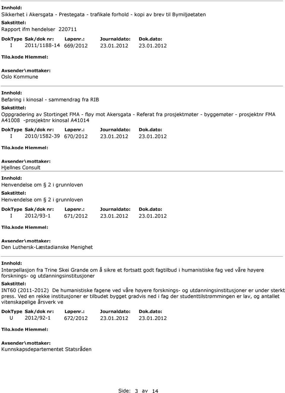 i grunnloven Henvendelse om 2 i grunnloven 2012/93-1 671/2012 Den Luthersk-Læstadianske Menighet nterpellasjon fra Trine Skei Grande om å sikre et fortsatt godt fagtilbud i humanistiske fag ved våre