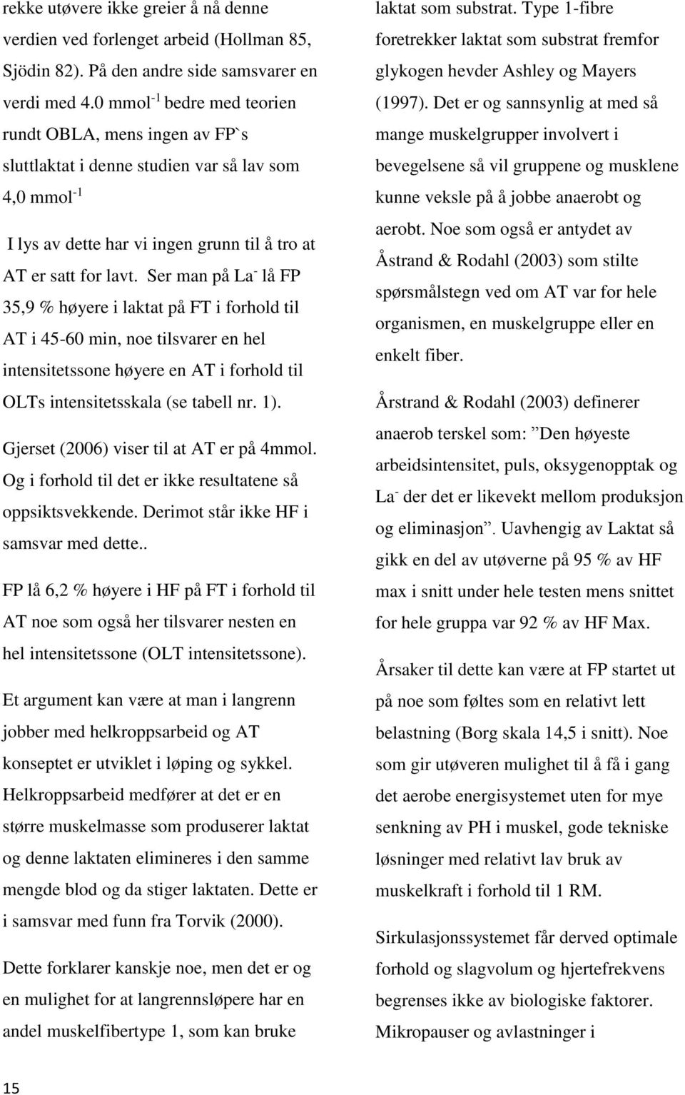 Ser man på La - lå FP 35,9 % høyere i laktat på FT i forhold til AT i 45-60 min, noe tilsvarer en hel intensitetssone høyere en AT i forhold til OLTs intensitetsskala (se tabell nr. 1).