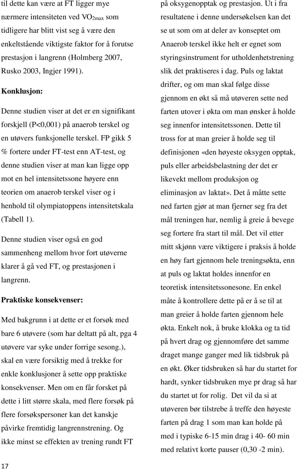 FP gikk 5 % fortere under FT-test enn AT-test, og denne studien viser at man kan ligge opp mot en hel intensitetssone høyere enn teorien om anaerob terskel viser og i henhold til olympiatoppens