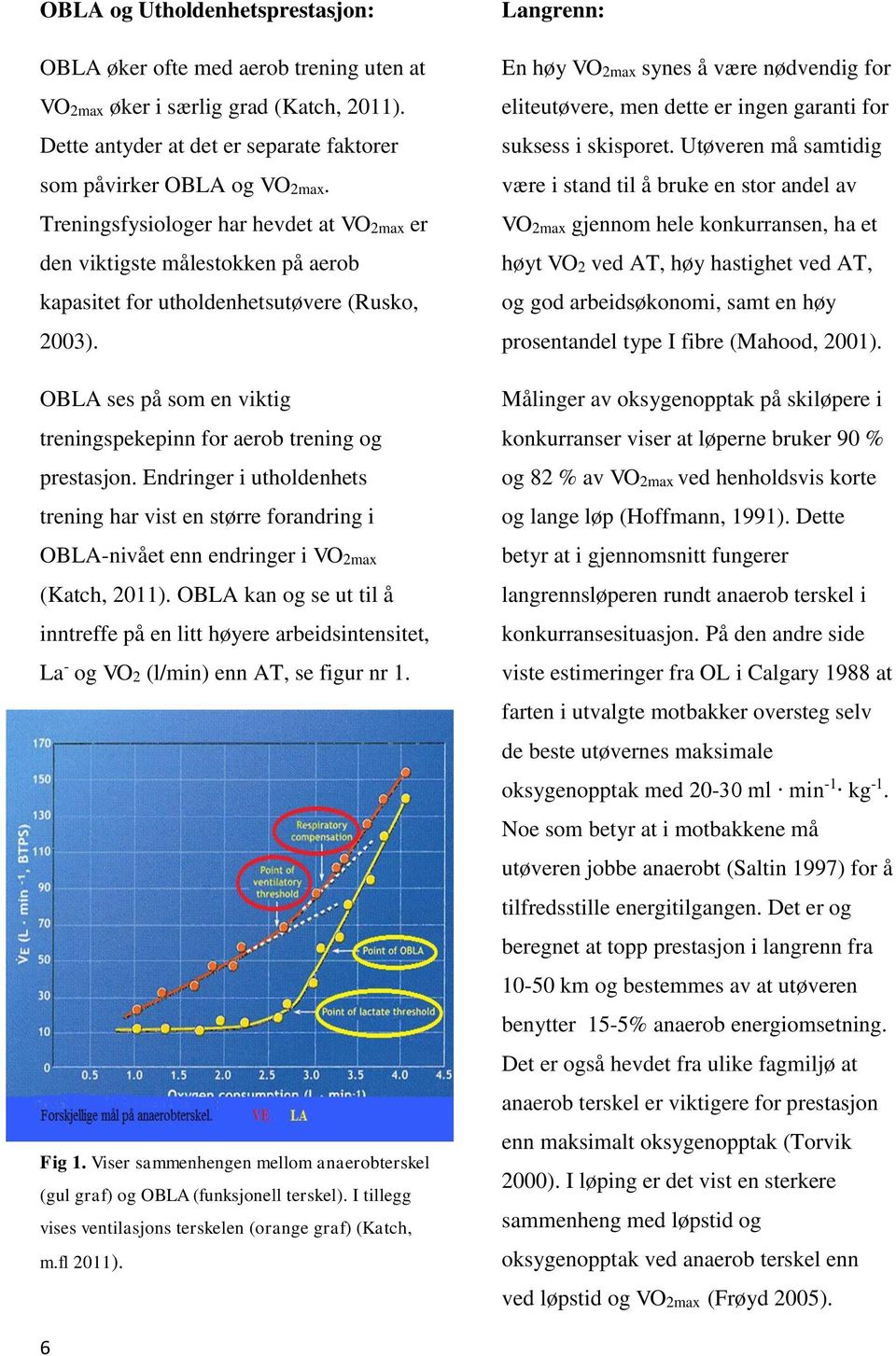 OBLA ses på som en viktig treningspekepinn for aerob trening og prestasjon. Endringer i utholdenhets trening har vist en større forandring i OBLA-nivået enn endringer i VO2max (Katch, 2011).