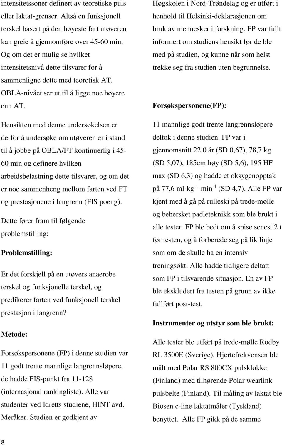 Hensikten med denne undersøkelsen er derfor å undersøke om utøveren er i stand til å jobbe på OBLA/FT kontinuerlig i 45-60 min og definere hvilken arbeidsbelastning dette tilsvarer, og om det er noe