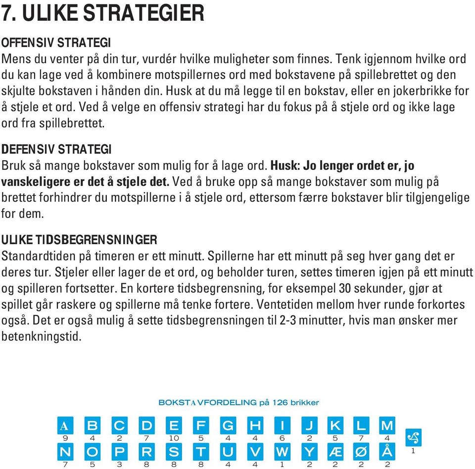 Husk at du må legge til en bokstav, eller en jokerbrikke for å stjele et ord. Ved å velge en offensiv strategi har du fokus på å stjele ord og ikke lage ord fra spillebrettet.