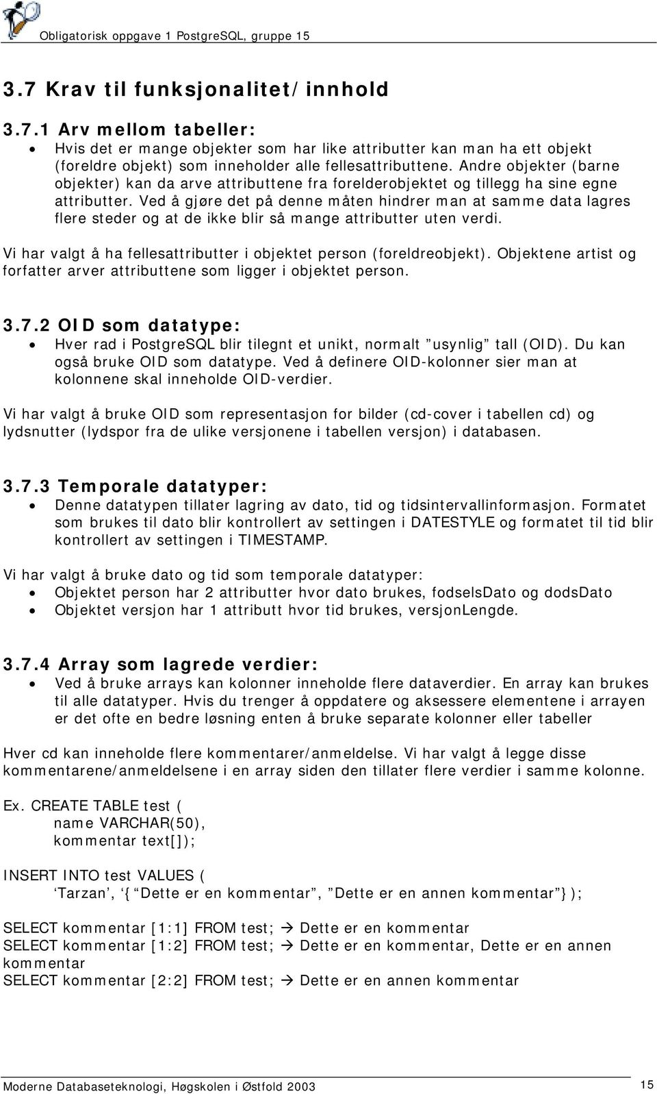 Ved å gjøre det på denne måten hindrer man at samme data lagres flere steder og at de ikke blir så mange attributter uten verdi. Vi har valgt å ha fellesattributter i objektet person (foreldreobjekt).