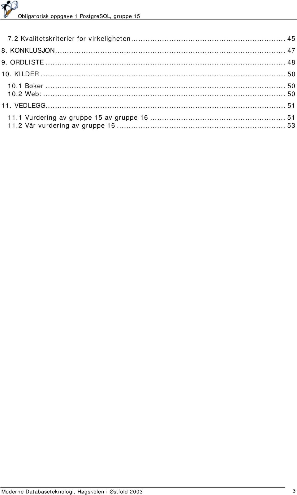 VEDLEGG... 51 11.1 Vurdering av gruppe 15 av gruppe 16... 51 11.2 Vår vurdering av gruppe 16.