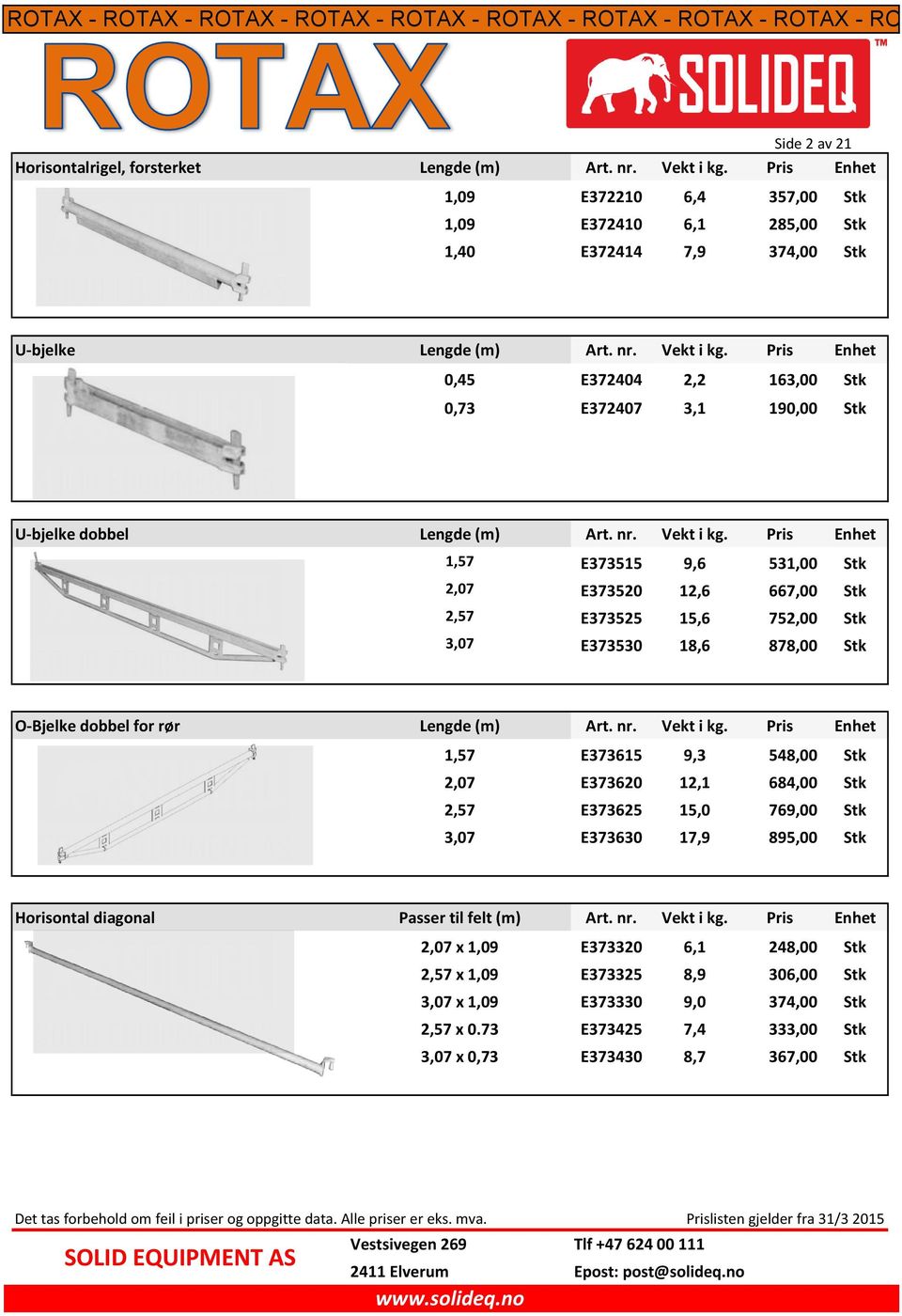 nr. Vekt i kg. Pris Enhet 2,07 x 1,09 E373320 6,1 248,00 Stk 2,57 x 1,09 E373325 8,9 306,00 Stk 3,07 x 1,09 E373330 9,0 374,00 Stk 2,57 x 0.