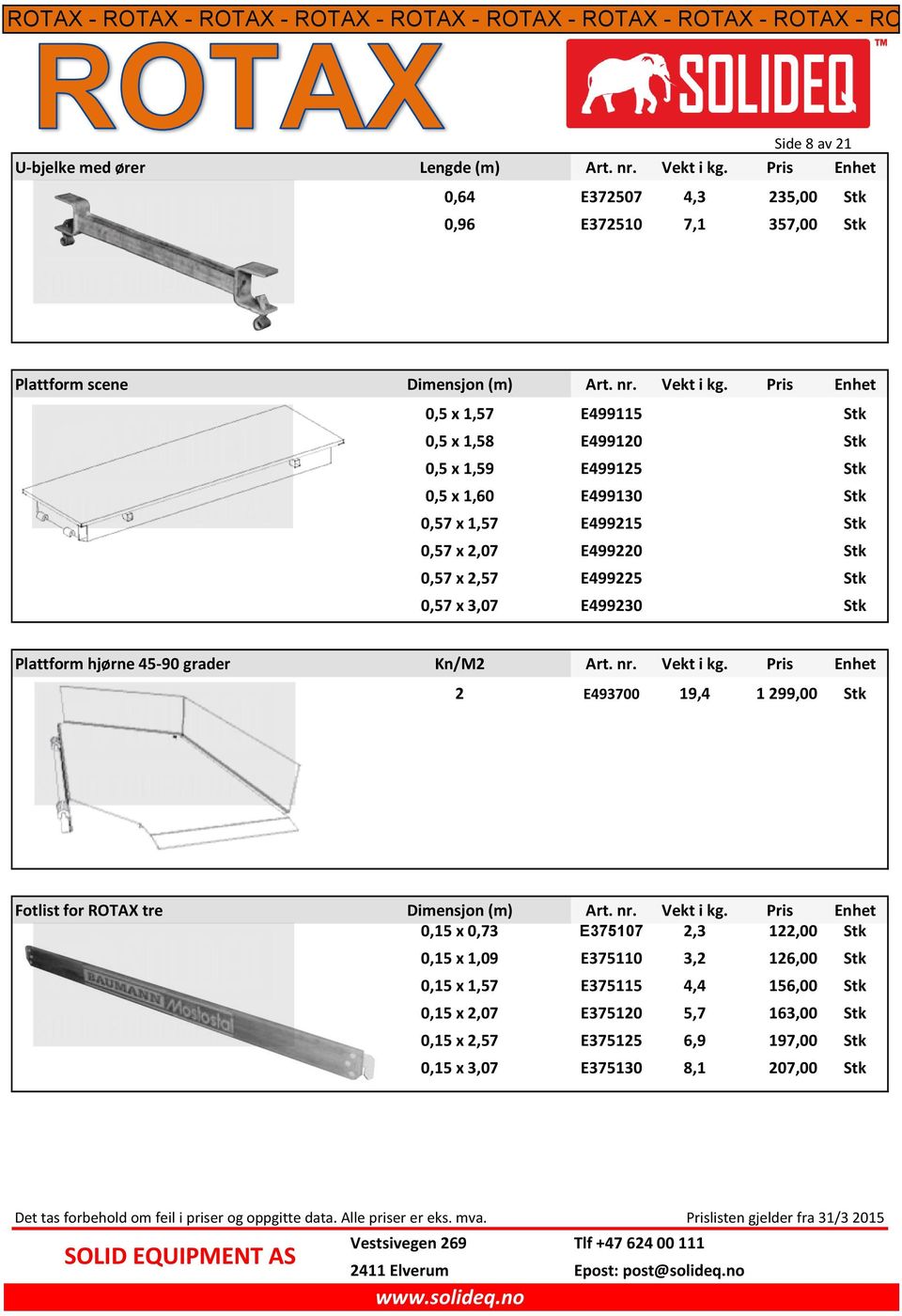 Pris Enhet 0,5 x 1,57 E499115 Stk 0,5 x 1,58 E499120 Stk 0,5 x 1,59 E499125 Stk 0,5 x 1,60 E499130 Stk 0,57 x 1,57 E499215 Stk 0,57 x 2,07 E499220 Stk 0,57 x 2,57 E499225 Stk 0,57 x 3,07